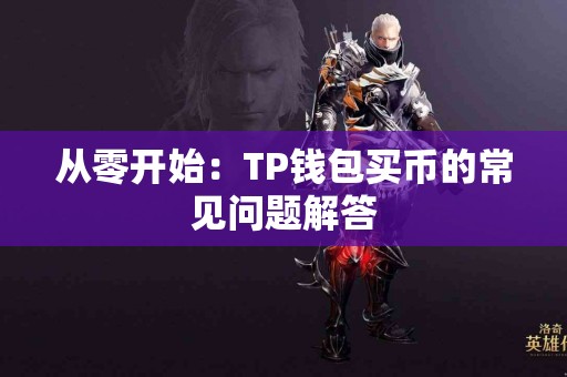 从零开始：TP钱包买币的常见问题解答