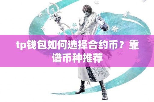 tp钱包如何选择合约币？靠谱币种推荐
