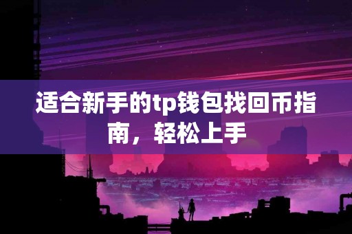 适合新手的tp钱包找回币指南，轻松上手