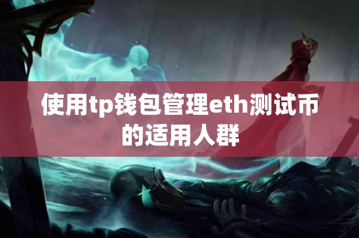 使用tp钱包管理eth测试币的适用人群