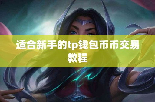适合新手的tp钱包币币交易教程