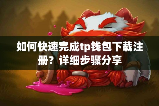 如何快速完成tp钱包下载注册？详细步骤分享