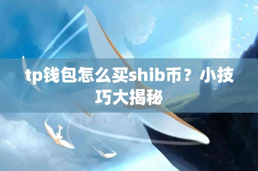 tp钱包怎么买shib币？小技巧大揭秘