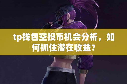 tp钱包空投币机会分析，如何抓住潜在收益？