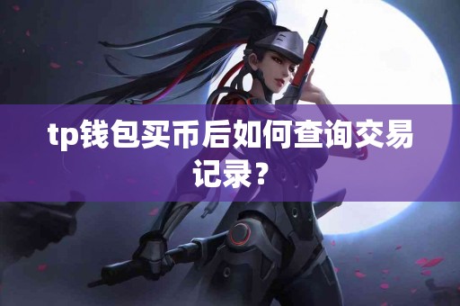 tp钱包买币后如何查询交易记录？