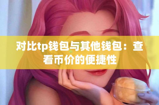 对比tp钱包与其他钱包：查看币价的便捷性