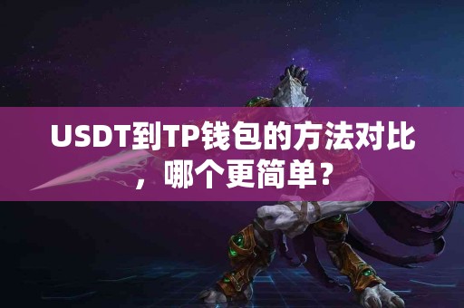 USDT到TP钱包的方法对比，哪个更简单？