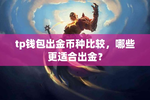 tp钱包出金币种比较，哪些更适合出金？
