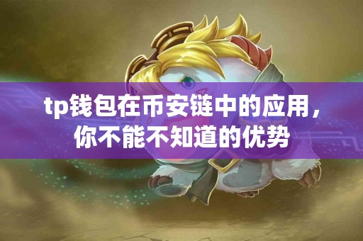 tp钱包在币安链中的应用，你不能不知道的优势