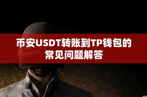 币安USDT转账到TP钱包的常见问题解答