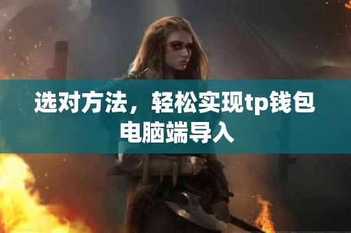 选对方法，轻松实现tp钱包电脑端导入
