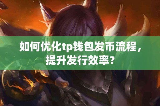 如何优化tp钱包发币流程，提升发行效率？