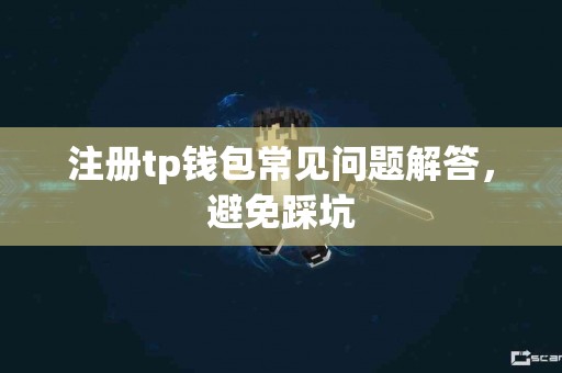 注册tp钱包常见问题解答，避免踩坑