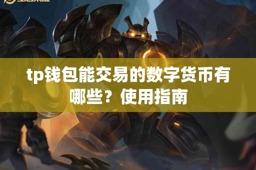 tp钱包能交易的数字货币有哪些？使用指南