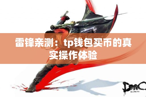 雷锋亲测：tp钱包买币的真实操作体验