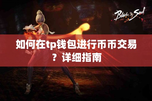 如何在tp钱包进行币币交易？详细指南