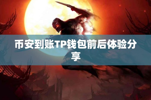 币安到账TP钱包前后体验分享