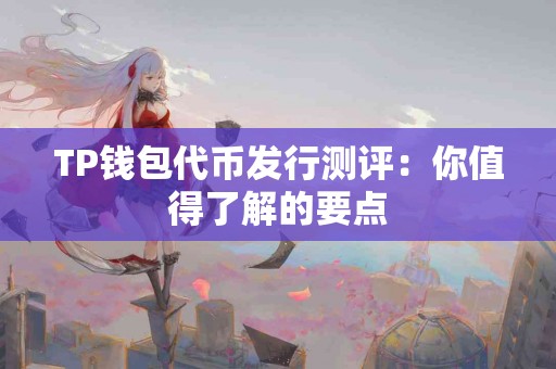 TP钱包代币发行测评：你值得了解的要点