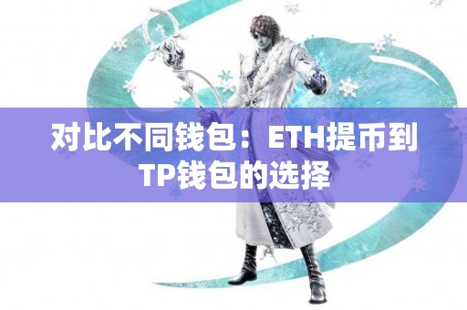 对比不同钱包：ETH提币到TP钱包的选择