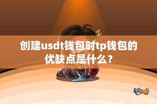 创建usdt钱包时tp钱包的优缺点是什么？