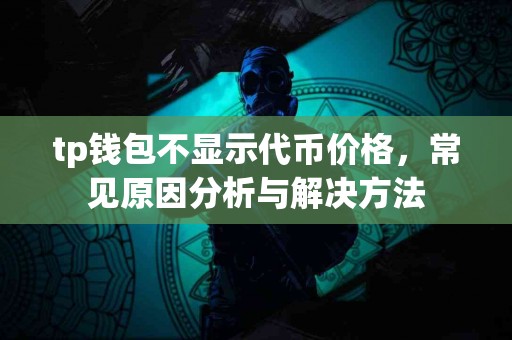 tp钱包不显示代币价格，常见原因分析与解决方法