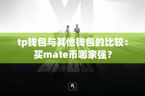 tp钱包与其他钱包的比较：买mate币哪家强？