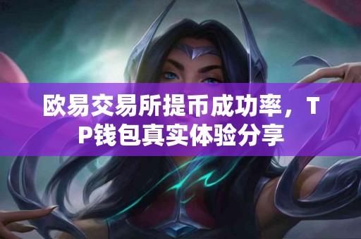 欧易交易所提币成功率，TP钱包真实体验分享
