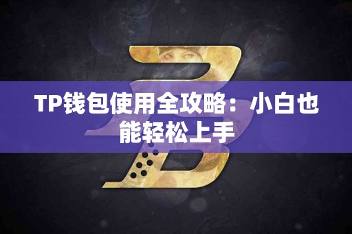 TP钱包使用全攻略：小白也能轻松上手
