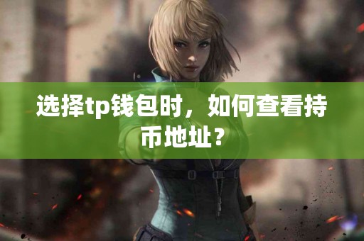 选择tp钱包时，如何查看持币地址？