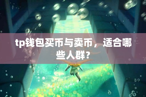 tp钱包买币与卖币，适合哪些人群？