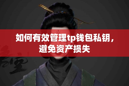 如何有效管理tp钱包私钥，避免资产损失