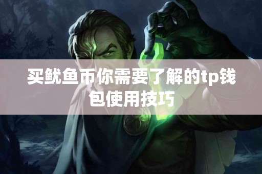 买鱿鱼币你需要了解的tp钱包使用技巧