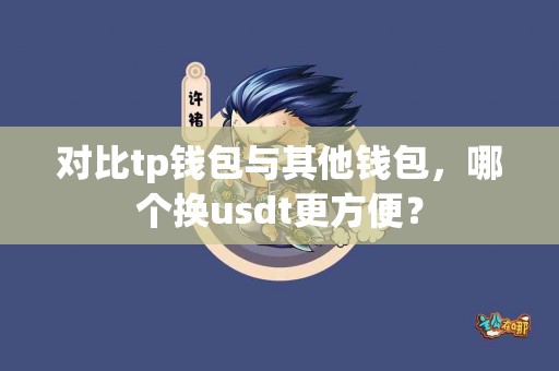 对比tp钱包与其他钱包，哪个换usdt更方便？