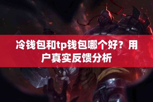 冷钱包和tp钱包哪个好？用户真实反馈分析