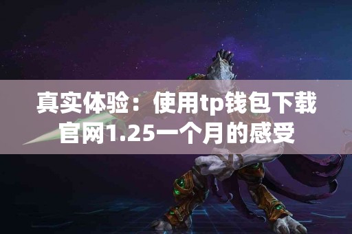 真实体验：使用tp钱包下载官网1.25一个月的感受