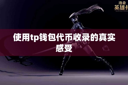 使用tp钱包代币收录的真实感受