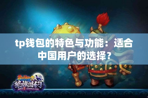 tp钱包的特色与功能：适合中国用户的选择？