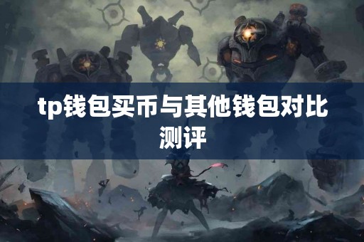 tp钱包买币与其他钱包对比测评