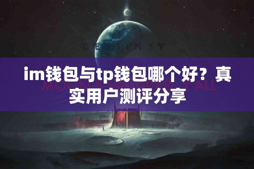 im钱包与tp钱包哪个好？真实用户测评分享