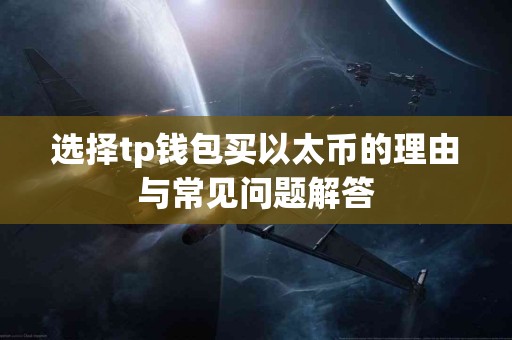 选择tp钱包买以太币的理由与常见问题解答 选择tp钱包买以太币的理由与常见问题解答