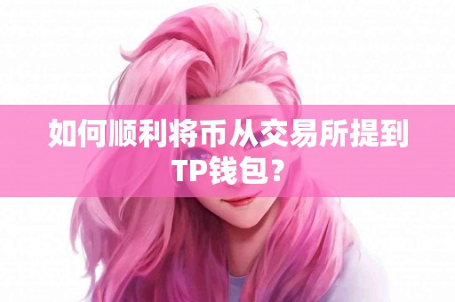 如何顺利将币从交易所提到TP钱包? 如何顺利将币从交易所提到TP钱包?