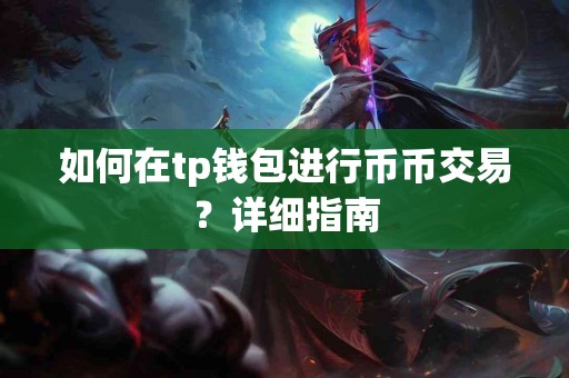如何在tp钱包进行币币交易？详细指南