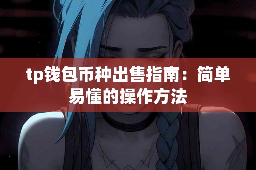 tp钱包币种出售指南：简单易懂的操作方法