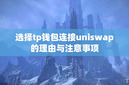 选择tp钱包连接uniswap的理由与注意事项