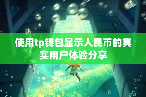 使用tp钱包显示人民币的真实用户体验分享